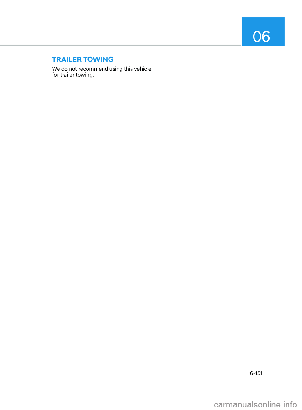 HYUNDAI SONATA 2021  Owners Manual 06
6-151
We do not recommend using this vehicle 
for trailer towing.
traIler tow I n G  
