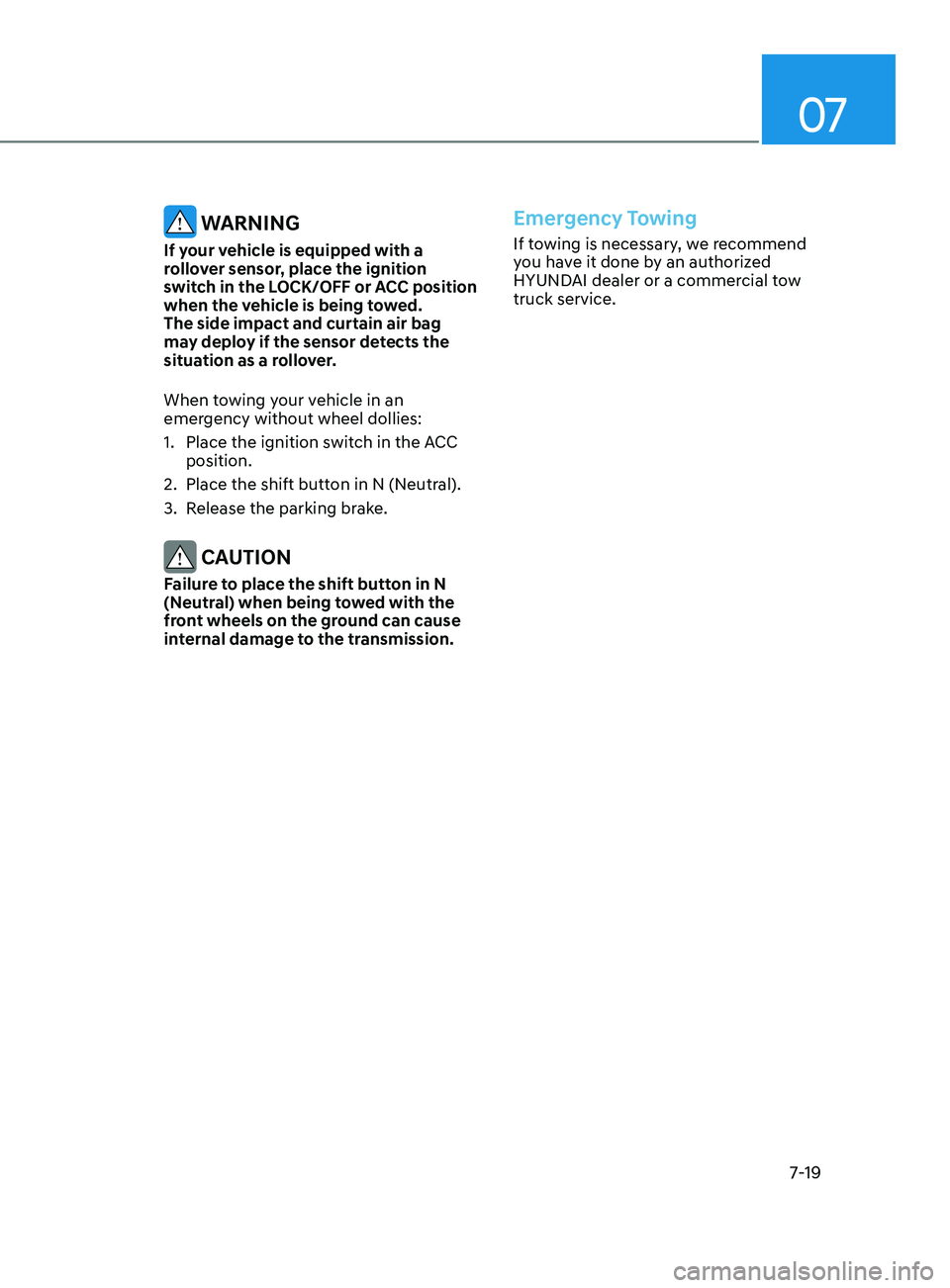 HYUNDAI SONATA 2021  Owners Manual 07
7-19
 WARNING
If your vehicle is equipped with a 
rollover sensor, place the ignition 
switch in the LOCK/OFF or ACC position 
when the vehicle is being towed. 
The side impact and curtain air bag 