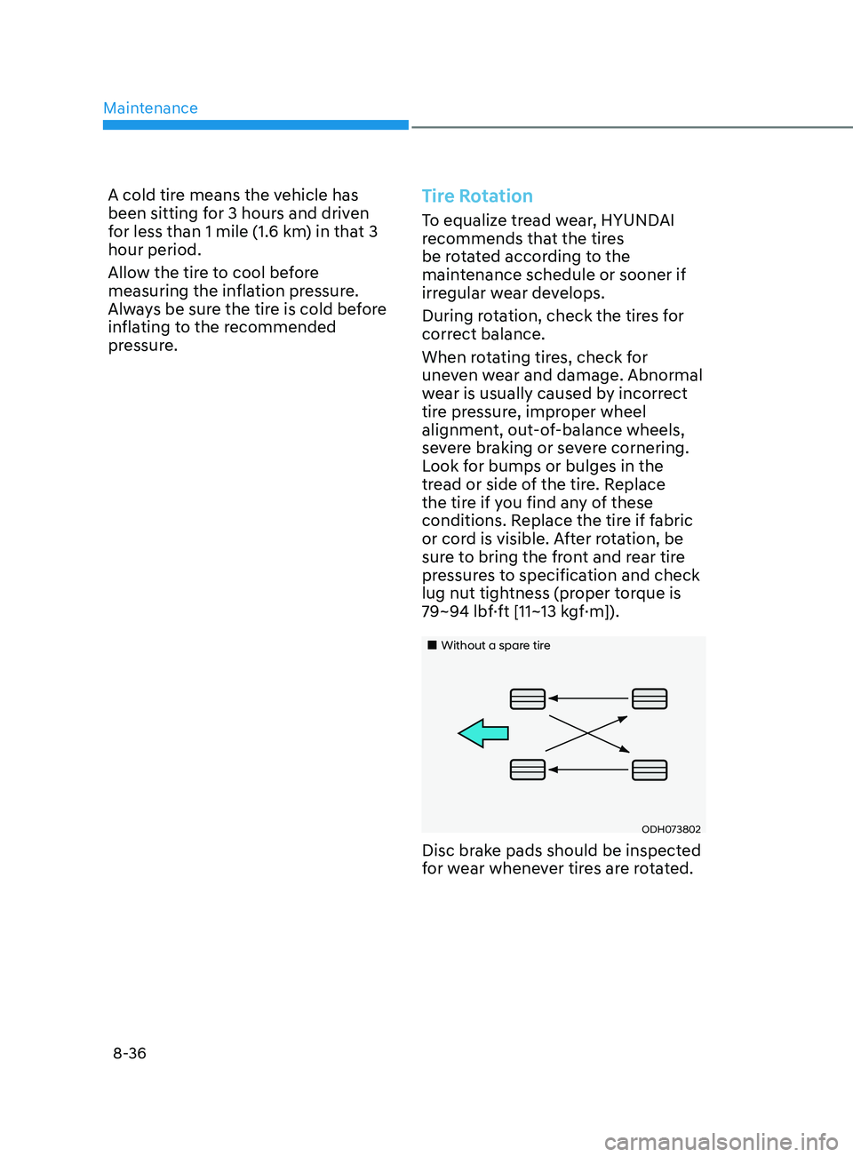 HYUNDAI SONATA 2021  Owners Manual Maintenance
8-36
A cold tire means the vehicle has 
been sitting for 3 hours and driven 
for less than 1 mile (1.6 km) in that 3 
hour period.
Allow the tire to cool before 
measuring the inflation pr