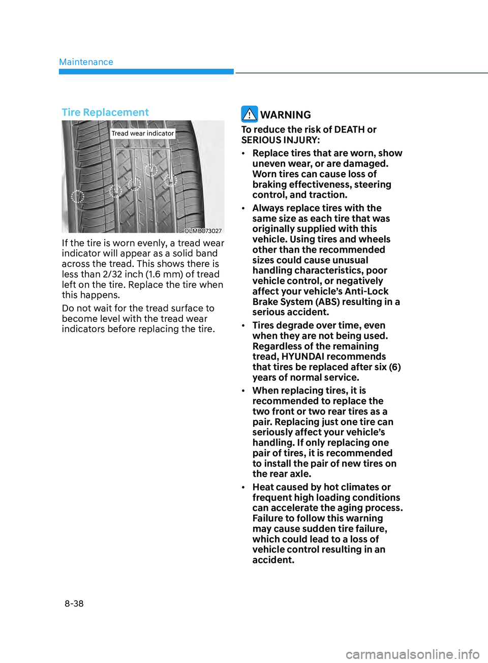 HYUNDAI SONATA 2021 Owners Manual Maintenance
8-38
Tire Replacement
Tread wear indicatorTread wear indicator
OLMB073027
If the tire is worn evenly, a tread wear
indicator will appear as a solid band
across the tread. This shows ther HYUNDAI SONATA 2021 Owners Manual Maintenance
8-38
Tire Replacement
Tread wear indicatorTread wear indicator
OLMB073027
If the tire is worn evenly, a tread wear
indicator will appear as a solid band
across the tread. This shows ther