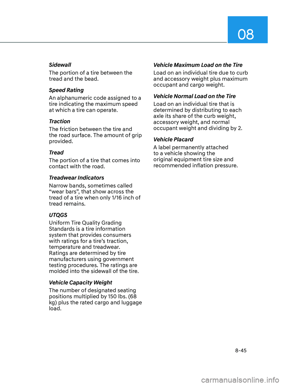 HYUNDAI SONATA 2021 Owners Manual 08
8-45
Sidewall
The portion of a tire between the
tread and the bead.
Speed Rating
An alphanumeric code assigned to a
tire indicating the maximum speed
at which a tire can operate.
Traction
The fr HYUNDAI SONATA 2021 Owners Manual 08
8-45
Sidewall
The portion of a tire between the
tread and the bead.
Speed Rating
An alphanumeric code assigned to a
tire indicating the maximum speed
at which a tire can operate.
Traction
The fr