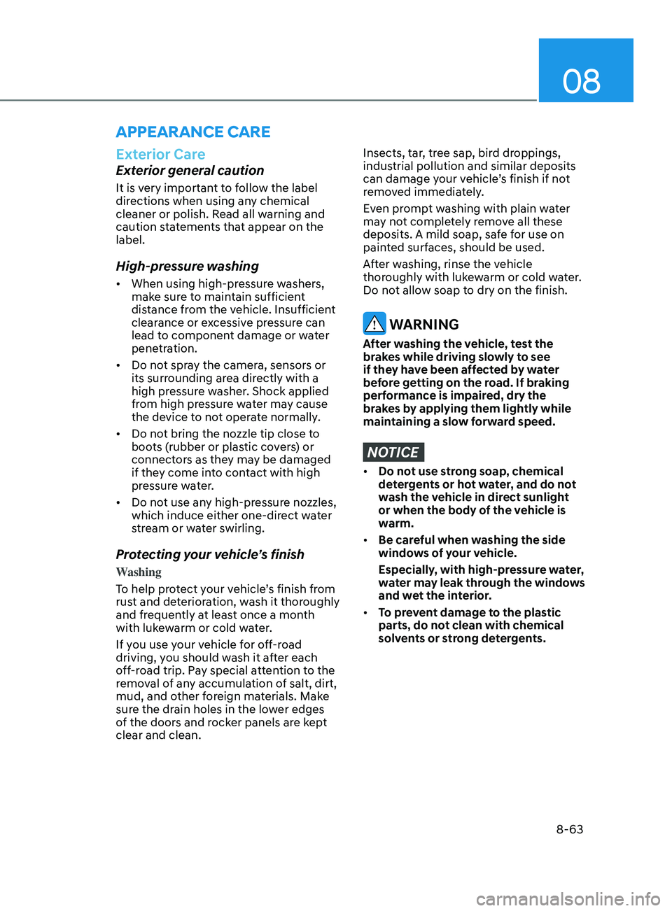 HYUNDAI SONATA 2021  Owners Manual 08
8-63
Exterior Care
Exterior general caution
It is very important to follow the label 
directions when using any chemical 
cleaner or polish. Read all warning and 
caution statements that appear on 