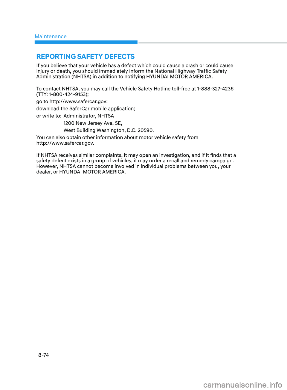 HYUNDAI SONATA 2021  Owners Manual Maintenance8 -74
rEporting SafEty dEfECtS
If you believe that your vehicle has a defect which could cause a crash or could cause 
injury or death, you should immediately inform the National Highway Tr