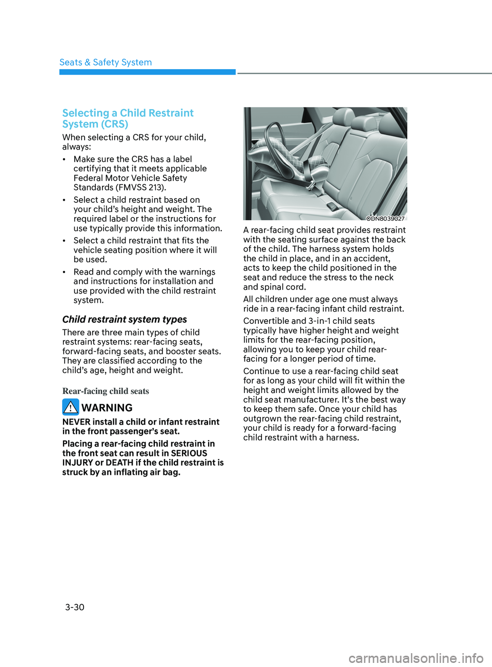 HYUNDAI SONATA 2021  Owners Manual 3-30
Selecting a Child Restraint 
System (CRS)
When selecting a CRS for your child, 
always:
•	Make sure the CRS has a label 
certifying that it meets applicable 
Federal Motor Vehicle Safety 
Stand