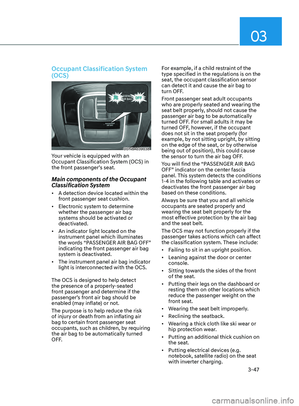 HYUNDAI SONATA 2021  Owners Manual 03
3-47
Occupant Classification System 
(OCS)
ODN8A039038
Your vehicle is equipped with an 
Occupant Classification System (OCS) in 
the front passenger’s seat.
Main components of the Occupant 
Clas