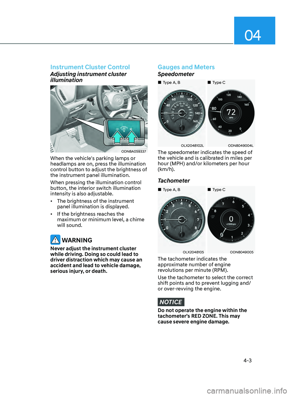 HYUNDAI SONATA 2021  Owners Manual 04
4-3
Instrument Cluster Control
Adjusting instrument cluster 
illumination
ODN8A059337
When the vehicle's parking lamps or 
headlamps are on, press the illumination 
control button to adjust the