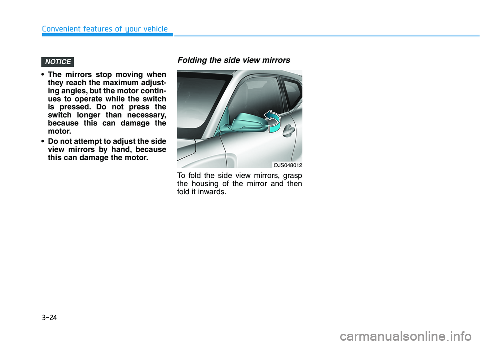 HYUNDAI VELOSTER 2021  Owners Manual 3-24
Convenient features of your vehicle
 The mirrors stop moving when
they reach the maximum adjust-
ing angles, but the motor contin-
ues to operate while the switch
is pressed. Do not press the
swi