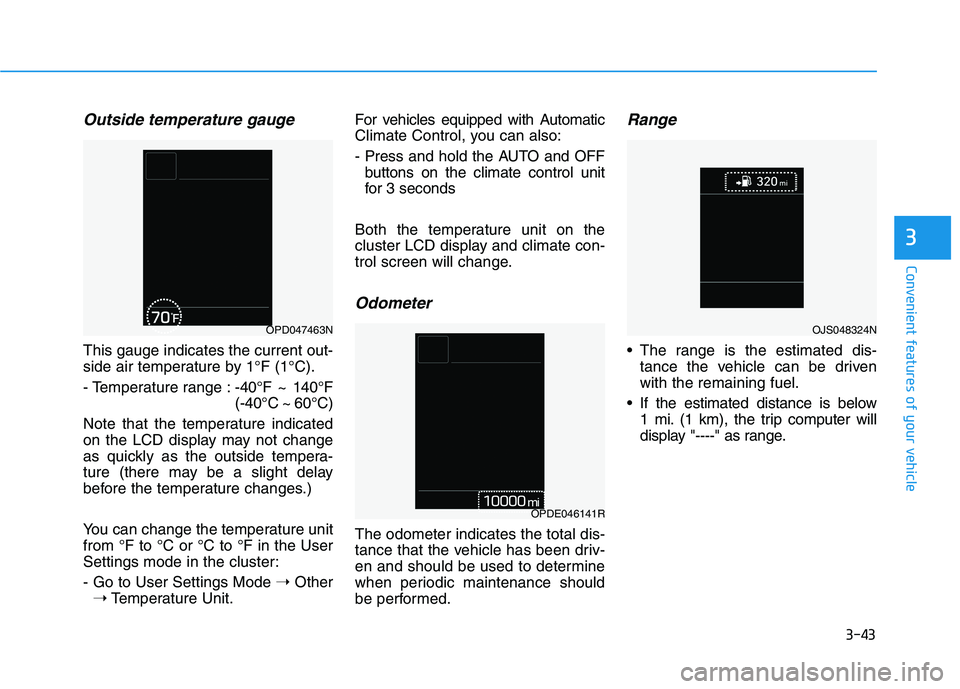 HYUNDAI VELOSTER 2021 Owners Manual 3-43
Convenient features of your vehicle
3
Outside temperature gauge
This gauge indicates the current out-
side air temperature by 1°F (1°C).
- Temperature range :-40°F ~ 140°F
(-40°C ~ 60°C)
No HYUNDAI VELOSTER 2021 Owners Manual 3-43
Convenient features of your vehicle
3
Outside temperature gauge
This gauge indicates the current out-
side air temperature by 1°F (1°C).
- Temperature range :-40°F ~ 140°F
(-40°C ~ 60°C)
No