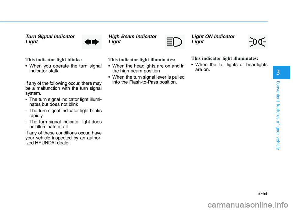 HYUNDAI VELOSTER 2021  Owners Manual 3-53
Convenient features of your vehicle
3
Turn Signal Indicator
Light
This indicator light blinks:
 When you operate the turn signal
indicator stalk.
If any of the following occur, there may
be a mal