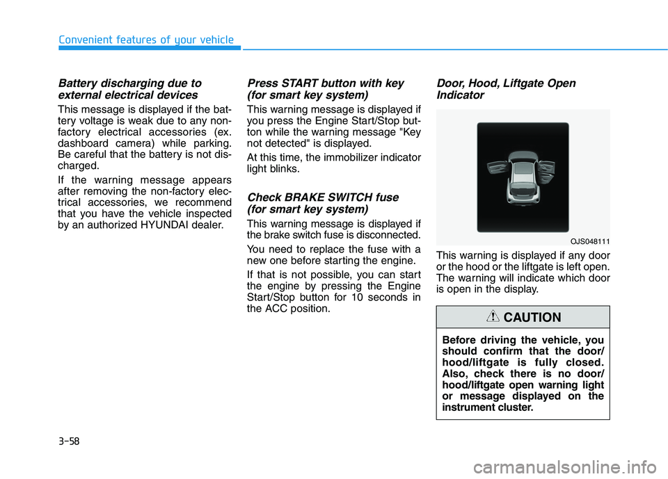HYUNDAI VELOSTER 2021 Owners Manual 3-58
Convenient features of your vehicle
Battery discharging due to
external electrical devices
This message is displayed if the bat-
tery voltage is weak due to any non-
factory electrical accessori HYUNDAI VELOSTER 2021 Owners Manual 3-58
Convenient features of your vehicle
Battery discharging due to
external electrical devices
This message is displayed if the bat-
tery voltage is weak due to any non-
factory electrical accessori