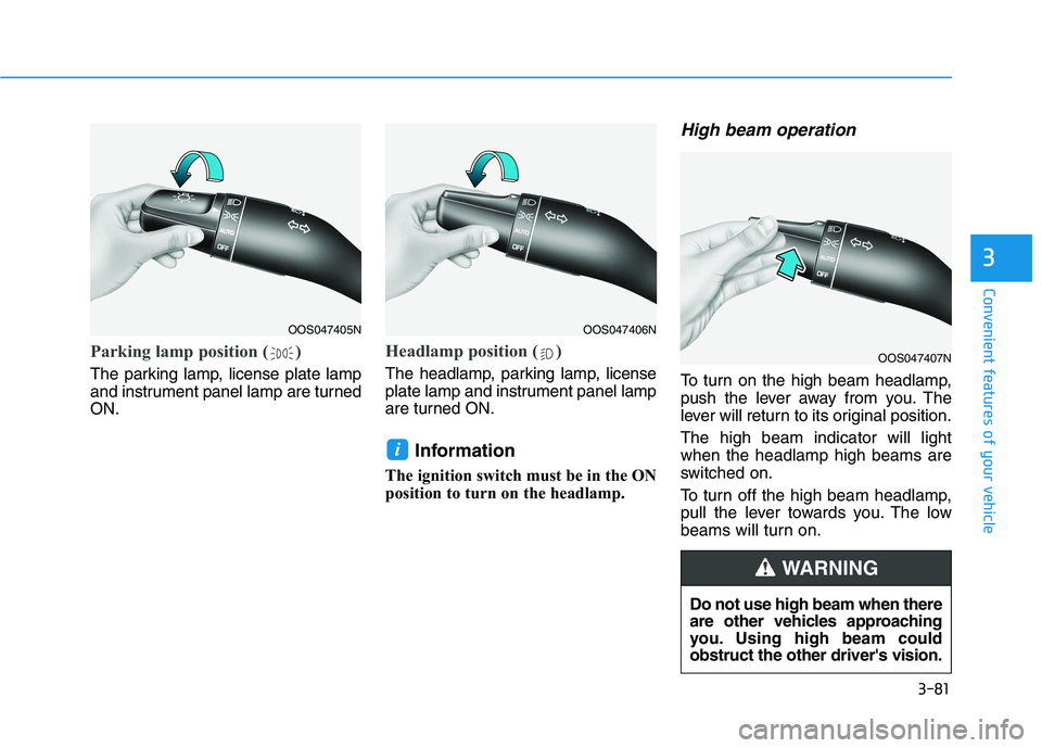HYUNDAI VELOSTER 2021  Owners Manual 3-81
Convenient features of your vehicle
3
Parking lamp position ( )
The parking lamp, license plate lamp
and instrument panel lamp are turned
ON.
Headlamp position ( )
The headlamp, parking lamp, lic