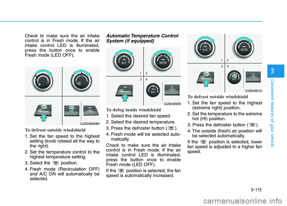 HYUNDAI VELOSTER 2021  Owners Manual 3-115
Convenient features of your vehicle
3
Check to make sure the air intake
control is in Fresh mode. If the air
intake control LED is illuminated,
press the button once to enable
Fresh mode (LED OF