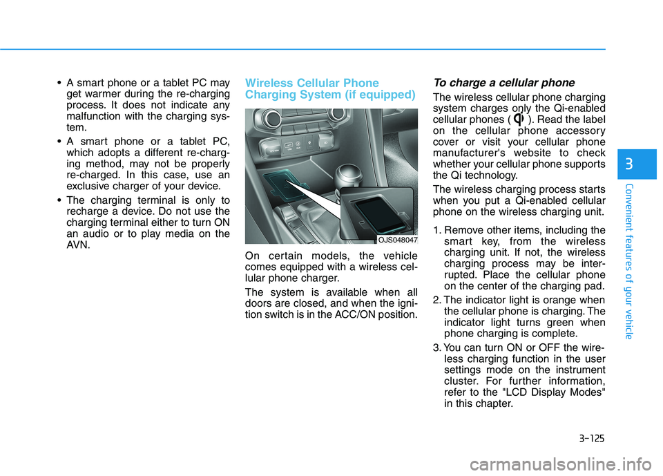 HYUNDAI VELOSTER 2021  Owners Manual 3-125
Convenient features of your vehicle
3
 A smart phone or a tablet PC may
get warmer during the re-charging
process. It does not indicate any
malfunction with the charging sys-
tem.
 A smart phone