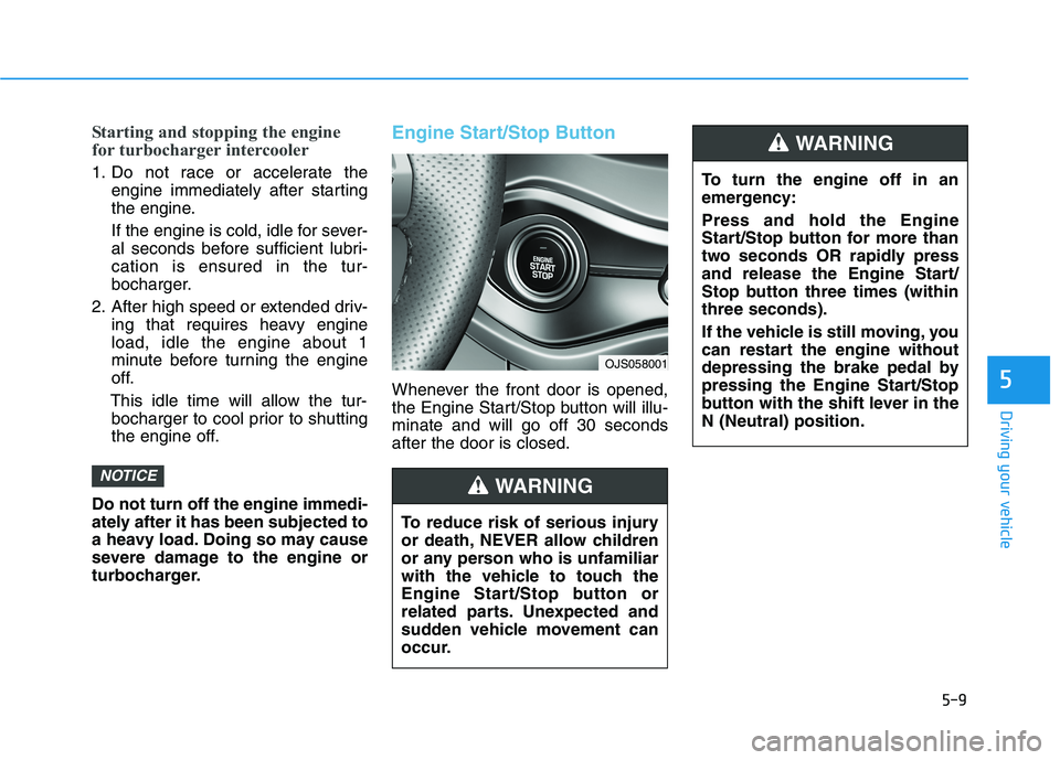 HYUNDAI VELOSTER 2021  Owners Manual 5-9
Driving your vehicle
Starting and stopping the engine
for turbocharger intercooler
1. Do not race or accelerate the
engine immediately after starting
the engine.
If the engine is cold, idle for se