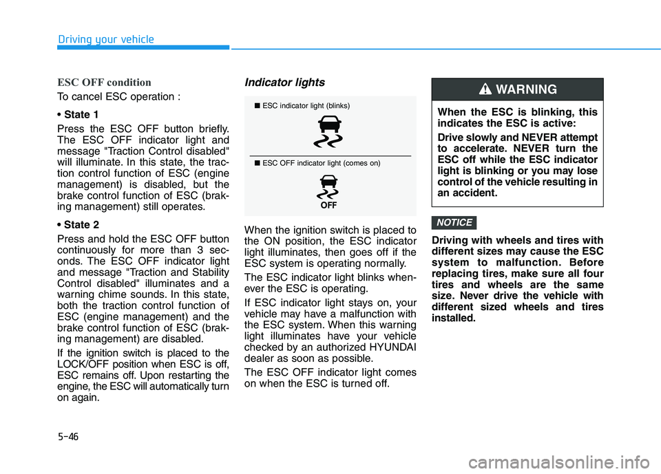 HYUNDAI VELOSTER 2021  Owners Manual 5-46
Driving your vehicle
ESC OFF condition
To cancel ESC operation :
State 1
Press the ESC OFF button briefly.
The ESC OFF indicator light and
message "Traction Control disabled"
will illuminate. In 