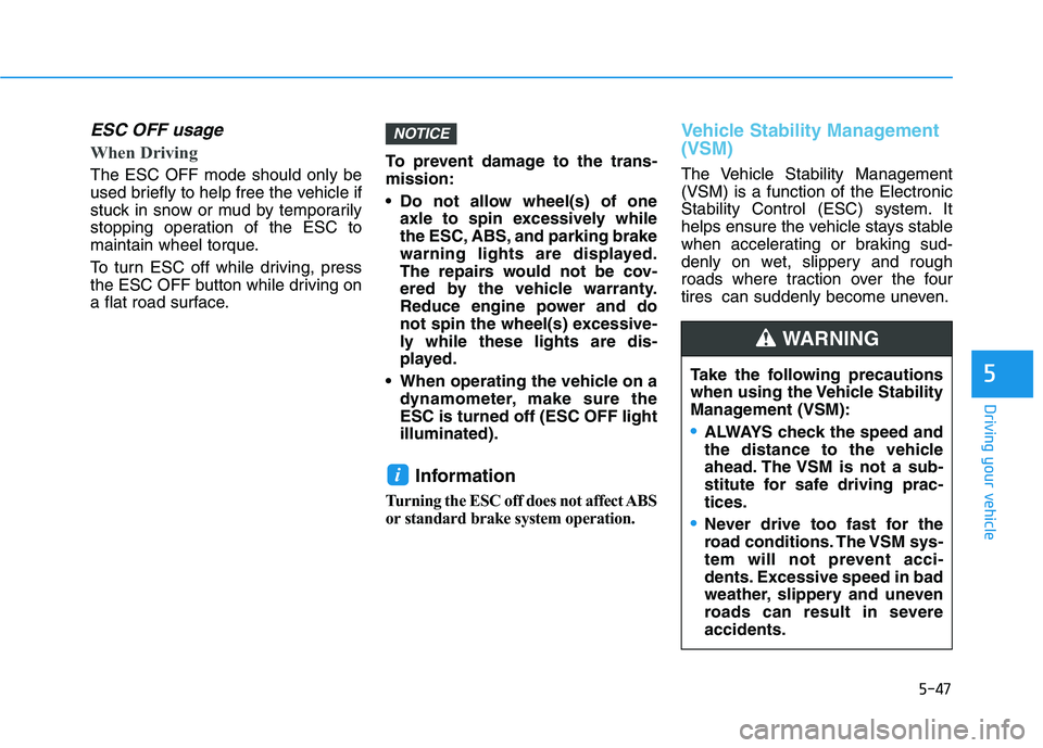 HYUNDAI VELOSTER 2021  Owners Manual 5-47
Driving your vehicle
5
ESC OFF usage  
When Driving    
The ESC OFF mode should only be
used briefly to help free the vehicle if
stuck in snow or mud by temporarily
stopping operation of the ESC 