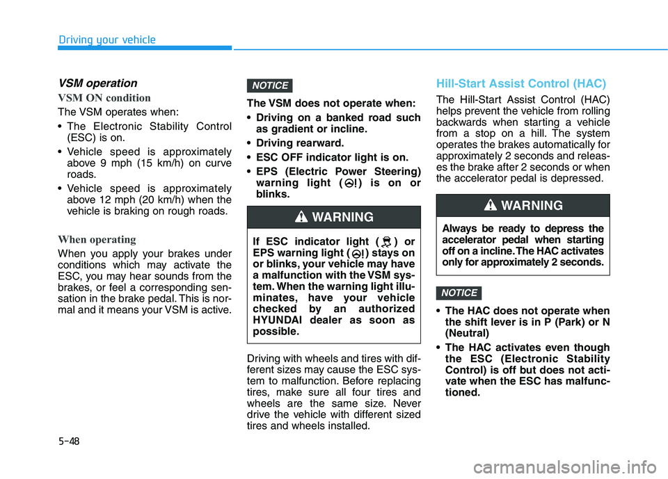 HYUNDAI VELOSTER 2021  Owners Manual 5-48
Driving your vehicle
VSM operation
VSM ON condition
The VSM operates when:
 The Electronic Stability Control
(ESC) is on.
 Vehicle speed is approximately
above 9 mph (15 km/h) on curve
roads.
 Ve