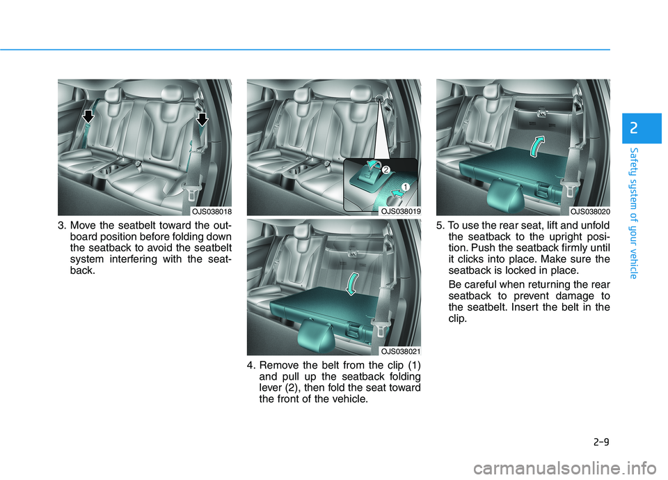 HYUNDAI VELOSTER 2021  Owners Manual 2-9
Safety system of your vehicle
2
3. Move the seatbelt toward the out-
board position before folding down
the seatback to avoid the seatbelt
system interfering with the seat-
back.
4. Remove the bel