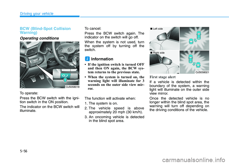 HYUNDAI VELOSTER 2021  Owners Manual 5-56
Driving your vehicle
BCW (Blind-Spot Collision
Warning)
Operating conditions
To operate:
Press the BCW switch with the igni-
tion switch in the ON position.
The indicator on the BCW switch will
i
