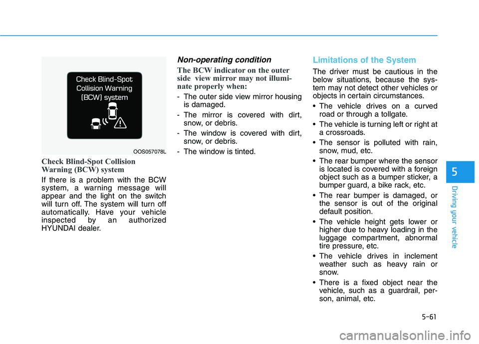 HYUNDAI VELOSTER 2021  Owners Manual 5-61
Driving your vehicle
5
Check Blind-Spot Collision
Warning (BCW) system
If there is a problem with the BCW
system, a warning message will
appear and the light on the switch
will turn off. The syst