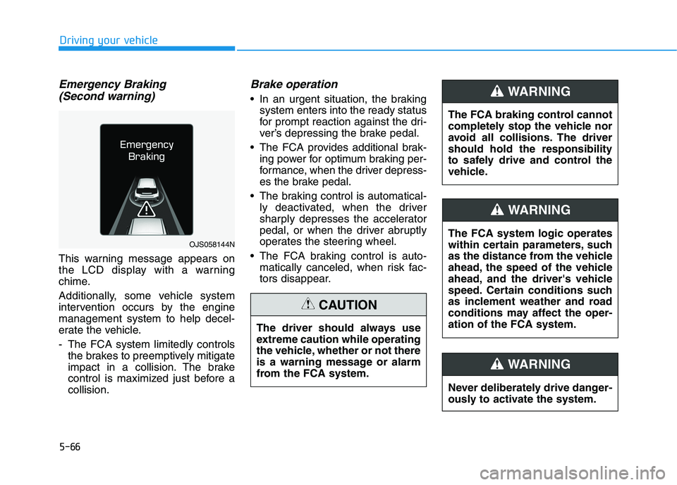 HYUNDAI VELOSTER 2021  Owners Manual 5-66
Driving your vehicle
Emergency Braking
(Second warning)
This warning message appears on
the LCD display with a warning
chime.
Additionally, some vehicle system
intervention occurs by the engine
m