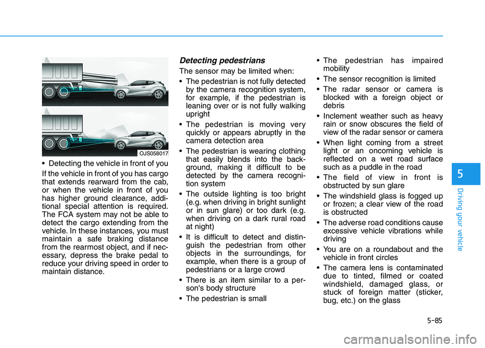 HYUNDAI VELOSTER 2021  Owners Manual 5-85
Driving your vehicle
5
 Detecting the vehicle in front of you
If the vehicle in front of you has cargo
that extends rearward from the cab,
or when the vehicle in front of you
has higher ground cl