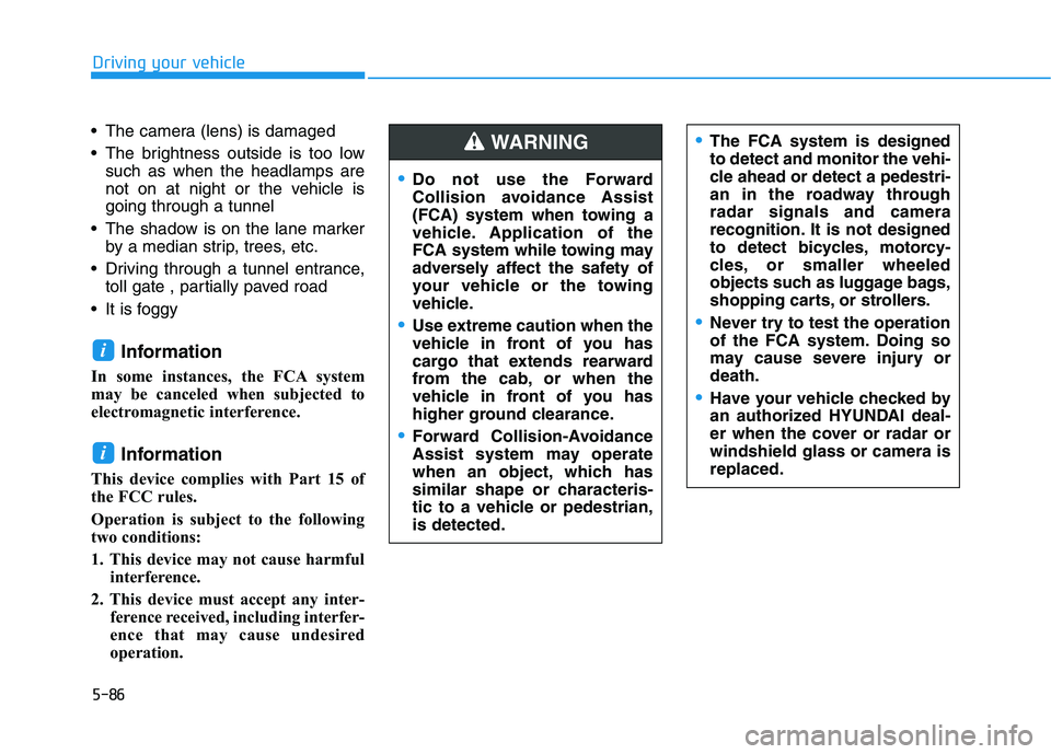 HYUNDAI VELOSTER 2021  Owners Manual 5-86
Driving your vehicle
 The camera (lens) is damaged
 The brightness outside is too low
such as when the headlamps are
not on at night or the vehicle is
going through a tunnel
 The shadow is on the