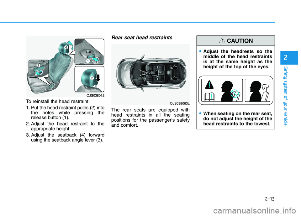 HYUNDAI VELOSTER 2021  Owners Manual 2-13
Safety system of your vehicle
2
To reinstall the head restraint:
1. Put the head restraint poles (2) into
the holes while pressing the
release button (1).
2. Adjust the head restraint to the
appr