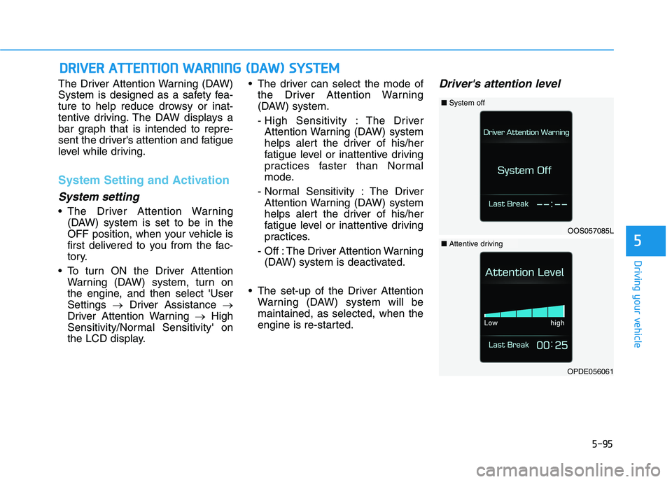 HYUNDAI VELOSTER 2021  Owners Manual 5-95
Driving your vehicle
5
The Driver Attention Warning (DAW)
System is designed as a safety fea-
ture to help reduce drowsy or inat-
tentive driving. The DAW displays a
bar graph that is intended to