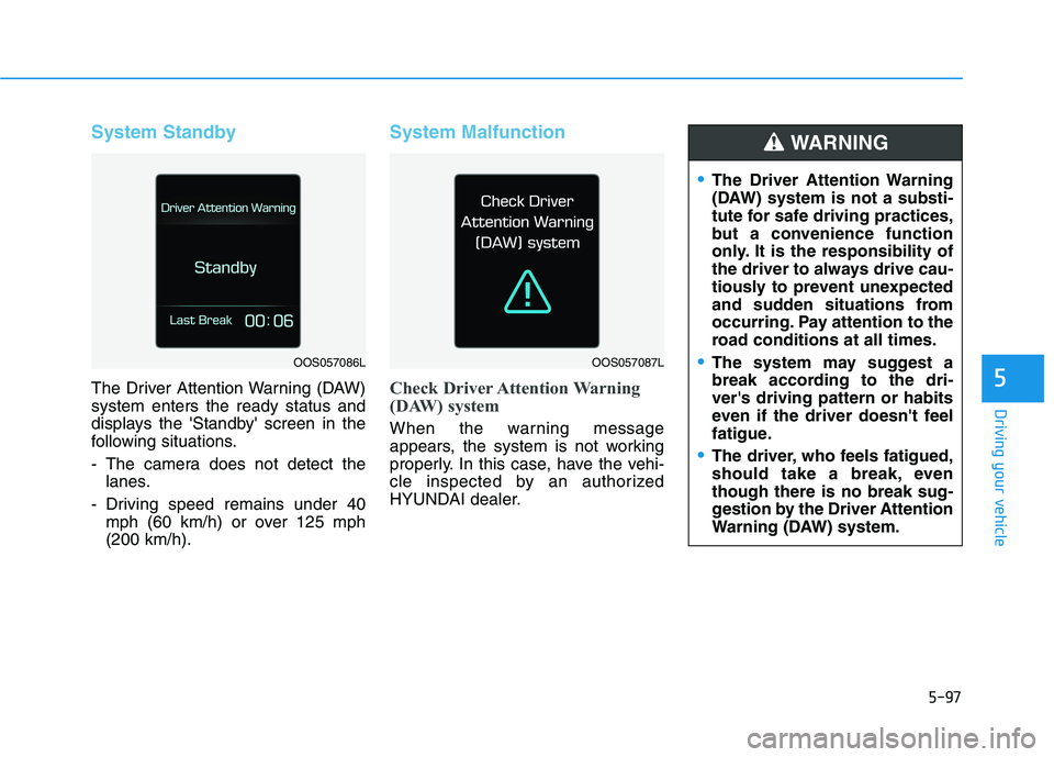 HYUNDAI VELOSTER 2021  Owners Manual 5-97
Driving your vehicle
5
System Standby
The Driver Attention Warning (DAW)
system enters the ready status and
displays the Standby screen in the
following situations.
- The camera does not detect