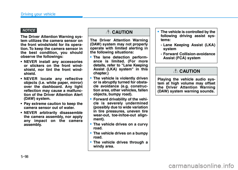 HYUNDAI VELOSTER 2021  Owners Manual 5-98
Driving your vehicle
The Driver Attention Warning sys-
tem utilizes the camera sensor on
the front windshield for its opera-
tion. To keep the camera sensor in
the best condition, you should
obse