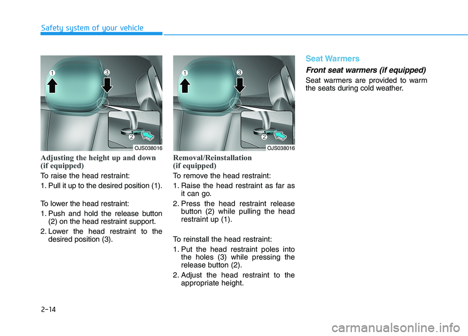 HYUNDAI VELOSTER 2021  Owners Manual 2-14
Safety system of your vehicle
Adjusting the height up and down
(if equipped)
To raise the head restraint:
1. Pull it up to the desired position (1).
To lower the head restraint:
1. Push and hold 