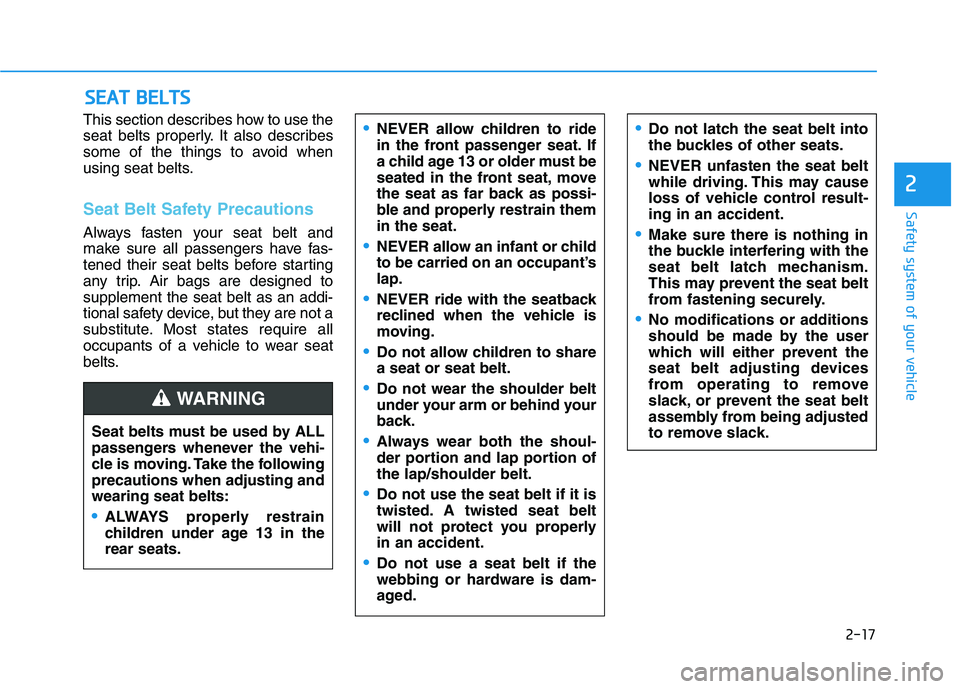 HYUNDAI VELOSTER 2021 Owners Manual 2-17
Safety system of your vehicle
2
This section describes how to use the
seat belts properly. It also describes
some of the things to avoid when
using seat belts.
Seat Belt Safety Precautions
Always HYUNDAI VELOSTER 2021 Owners Manual 2-17
Safety system of your vehicle
2
This section describes how to use the
seat belts properly. It also describes
some of the things to avoid when
using seat belts.
Seat Belt Safety Precautions
Always