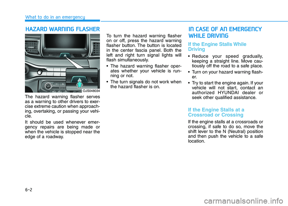 HYUNDAI VELOSTER 2021  Owners Manual 6-2
The hazard warning flasher serves
as a warning to other drivers to exer-
cise extreme caution when approach-
ing, overtaking, or passing your vehi-
cle.
It should be used whenever emer-
gency repa