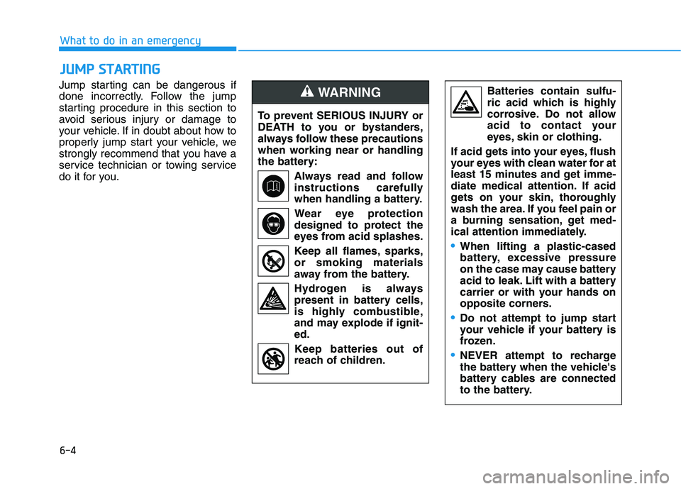 HYUNDAI VELOSTER 2021  Owners Manual 6-4
What to do in an emergency
Jump starting can be dangerous if
done incorrectly. Follow the jump
starting procedure in this section to
avoid serious injury or damage to
your vehicle. If in doubt abo