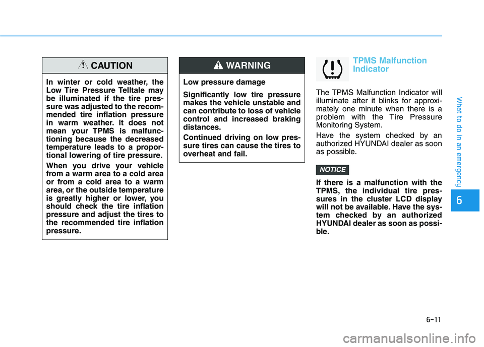 HYUNDAI VELOSTER 2021  Owners Manual 6-11
What to do in an emergency
6
TPMS Malfunction
Indicator
The TPMS Malfunction Indicator will
illuminate after it blinks for approxi-
mately one minute when there is a
problem with the Tire Pressur