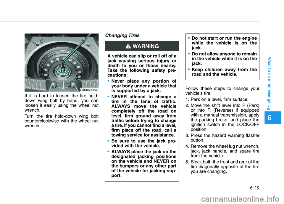 HYUNDAI VELOSTER 2021  Owners Manual 6-15
What to do in an emergency
6
If it is hard to loosen the tire hold-
down wing bolt by hand, you can
loosen it easily using the wheel nut
wrench.
Turn the tire hold-down wing bolt
counterclockwise