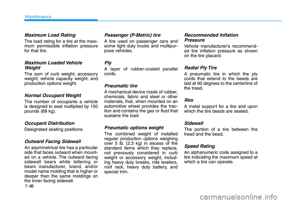 HYUNDAI VELOSTER 2021 Owners Manual 7-48
Maintenance
Maximum Load Rating
The load rating for a tire at the maxi-
mum permissible inflation pressure
for that tire.
Maximum Loaded Vehicle
Weight
The sum of curb weight; accessory
weight; v HYUNDAI VELOSTER 2021 Owners Manual 7-48
Maintenance
Maximum Load Rating
The load rating for a tire at the maxi-
mum permissible inflation pressure
for that tire.
Maximum Loaded Vehicle
Weight
The sum of curb weight; accessory
weight; v