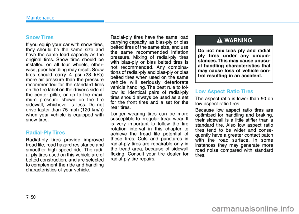 HYUNDAI VELOSTER 2021 Owners Manual 7-50
Maintenance
Snow Tires
If you equip your car with snow tires,
they should be the same size and
have the same load capacity as the
original tires. Snow tires should be
installed on all four wheels HYUNDAI VELOSTER 2021 Owners Manual 7-50
Maintenance
Snow Tires
If you equip your car with snow tires,
they should be the same size and
have the same load capacity as the
original tires. Snow tires should be
installed on all four wheels