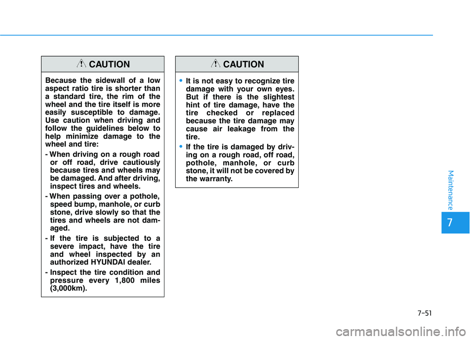 HYUNDAI VELOSTER 2021 Owners Manual 7-51
7
Maintenance
Because the sidewall of a low
aspect ratio tire is shorter than
a standard tire, the rim of the
wheel and the tire itself is more
easily susceptible to damage.
Use caution when driv HYUNDAI VELOSTER 2021 Owners Manual 7-51
7
Maintenance
Because the sidewall of a low
aspect ratio tire is shorter than
a standard tire, the rim of the
wheel and the tire itself is more
easily susceptible to damage.
Use caution when driv