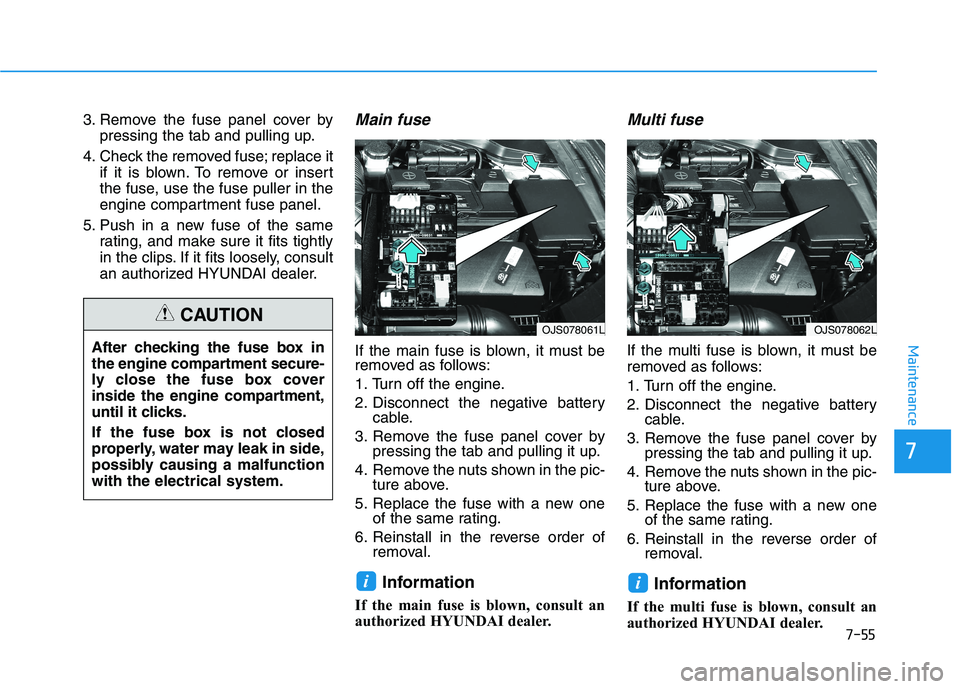 HYUNDAI VELOSTER 2021  Owners Manual 7-55
7
Maintenance
3. Remove the fuse panel cover by
pressing the tab and pulling up.
4. Check the removed fuse; replace it
if it is blown. To remove or insert
the fuse, use the fuse puller in the
eng