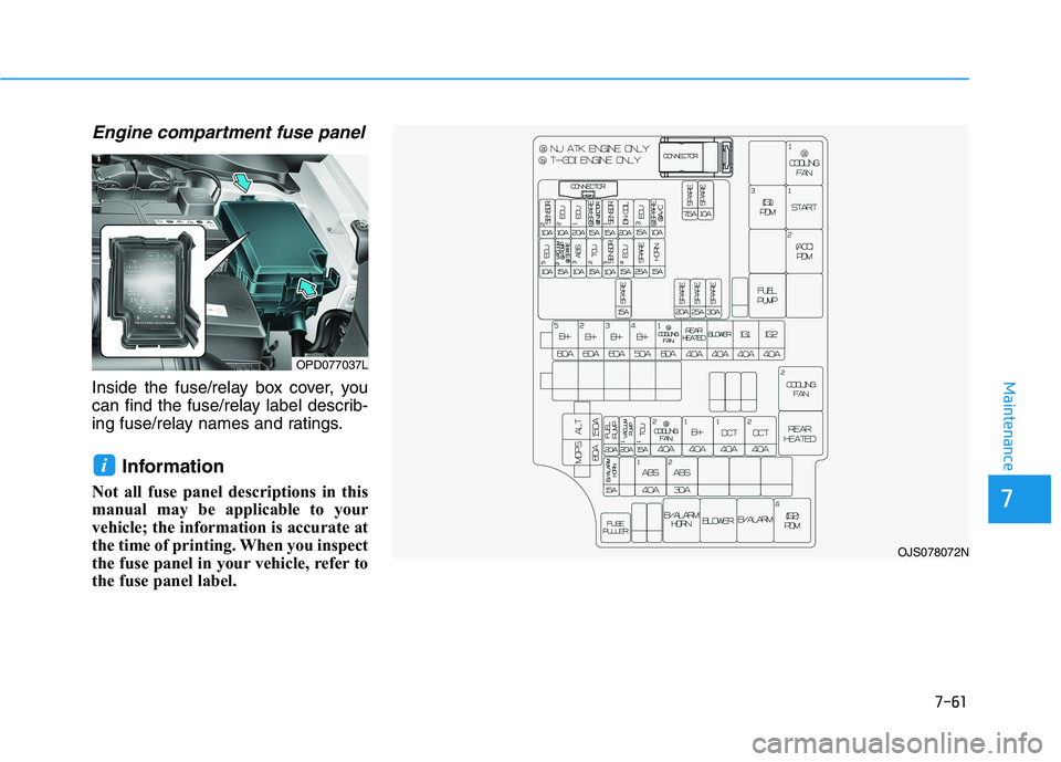 HYUNDAI VELOSTER 2021  Owners Manual 7-61
7
Maintenance
Engine compartment fuse panel
Inside the fuse/relay box cover, you
can find the fuse/relay label describ-
ing fuse/relay names and ratings.
Information 
Not all fuse panel descripti