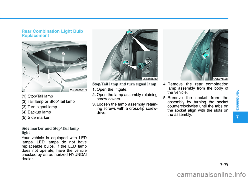 HYUNDAI VELOSTER 2021  Owners Manual 7-73
7
Maintenance
Rear Combination Light Bulb
Replacement
(1) Stop/Tail lamp
(2) Tail lamp or Stop/Tail lamp
(3) Turn signal lamp
(4) Backup lamp
(5) Side marker
Side marker and Stop/Tail lamp
light 