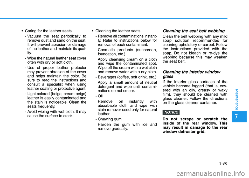 HYUNDAI VELOSTER 2021  Owners Manual 7-85
7
Maintenance
 Caring for the leather seats
- Vacuum the seat periodically to
remove dust and sand on the seat.
It will prevent abrasion or damage
of the leather and maintain its qual-
ity.
- Wip