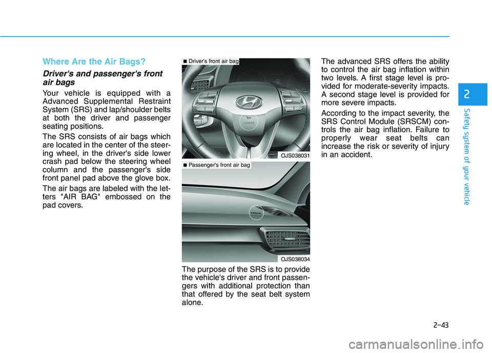 HYUNDAI VELOSTER 2021 Owners Manual 2-43
Safety system of your vehicle
2
Where Are the Air Bags?
Drivers and passengers front
air bags
Your vehicle is equipped with a
Advanced Supplemental Restraint
System (SRS) and lap/shoulder bel HYUNDAI VELOSTER 2021 Owners Manual 2-43
Safety system of your vehicle
2
Where Are the Air Bags?
Drivers and passengers front
air bags
Your vehicle is equipped with a
Advanced Supplemental Restraint
System (SRS) and lap/shoulder bel