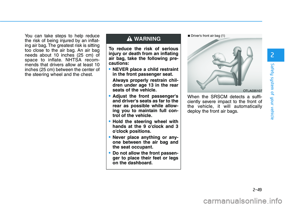 HYUNDAI VELOSTER 2021 Owners Manual 2-49
Safety system of your vehicle
2
You can take steps to help reduce
the risk of being injured by an inflat-
ing air bag. The greatest risk is sitting
too close to the air bag. An air bag
needs abou HYUNDAI VELOSTER 2021 Owners Manual 2-49
Safety system of your vehicle
2
You can take steps to help reduce
the risk of being injured by an inflat-
ing air bag. The greatest risk is sitting
too close to the air bag. An air bag
needs abou