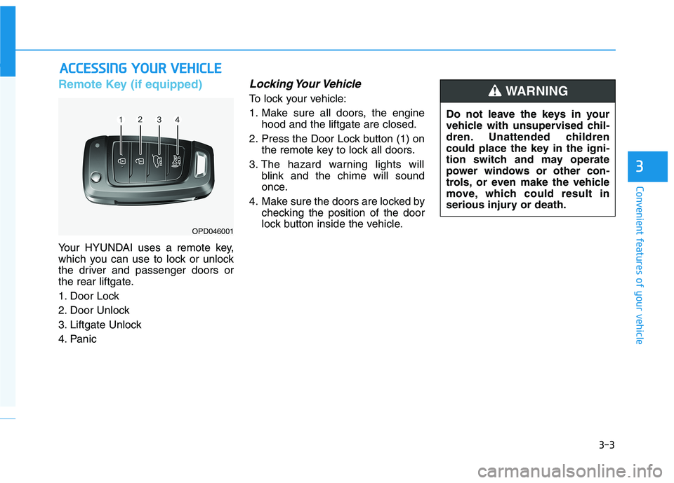 HYUNDAI VELOSTER 2021  Owners Manual 3-3
Convenient features of your vehicle
Remote Key (if equipped)
Your HYUNDAI uses a remote key,
which you can use to lock or unlock
the driver and passenger doors or
the rear liftgate.
1. Door Lock 
