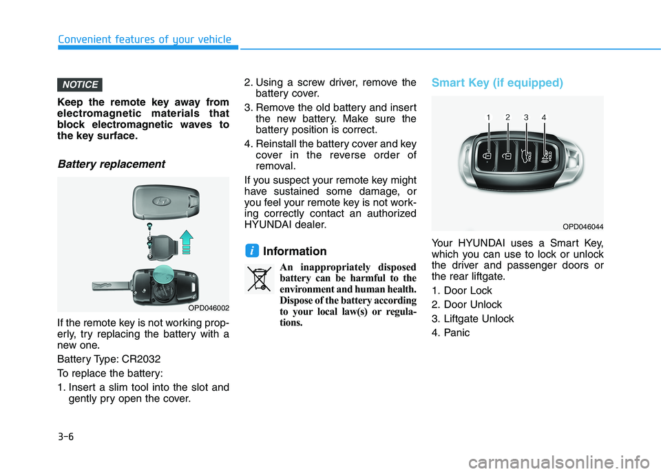 HYUNDAI VELOSTER 2021 Owners Manual 3-6
Keep the remote key away from
electromagnetic materials that
block electromagnetic waves to
the key surface.
Battery replacement
If the remote key is not working prop-
erly, try replacing the bat HYUNDAI VELOSTER 2021 Owners Manual 3-6
Keep the remote key away from
electromagnetic materials that
block electromagnetic waves to
the key surface.
Battery replacement
If the remote key is not working prop-
erly, try replacing the bat