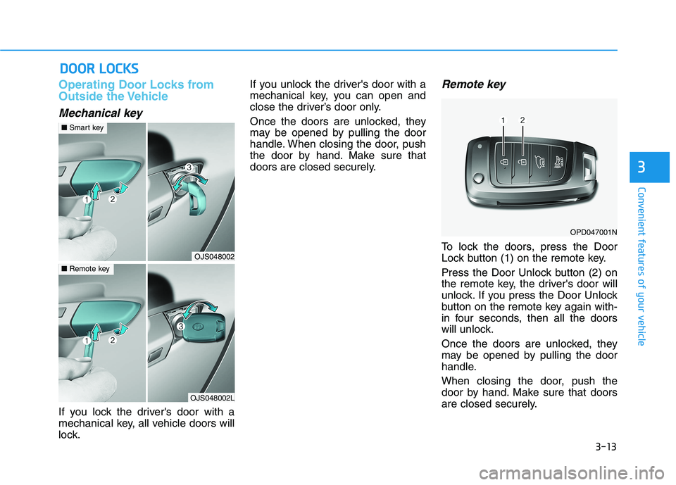HYUNDAI VELOSTER 2021  Owners Manual 3-13
Convenient features of your vehicle
3
Operating Door Locks from
Outside the Vehicle 
Mechanical key
If you lock the drivers door with a
mechanical key, all vehicle doors will
lock.If you unlock 