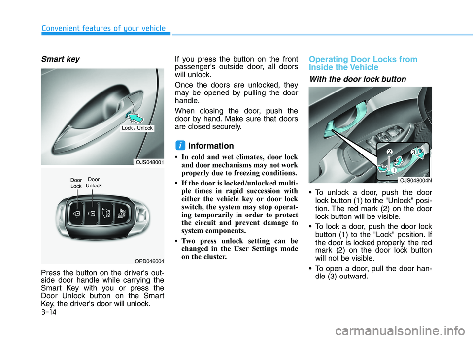 HYUNDAI VELOSTER 2021 Owners Manual 3-14
Convenient features of your vehicle
Smart key
Press the button on the drivers out-
side door handle while carrying the
Smart Key with you or press the
Door Unlock button on the Smart
Key, the d HYUNDAI VELOSTER 2021 Owners Manual 3-14
Convenient features of your vehicle
Smart key
Press the button on the drivers out-
side door handle while carrying the
Smart Key with you or press the
Door Unlock button on the Smart
Key, the d